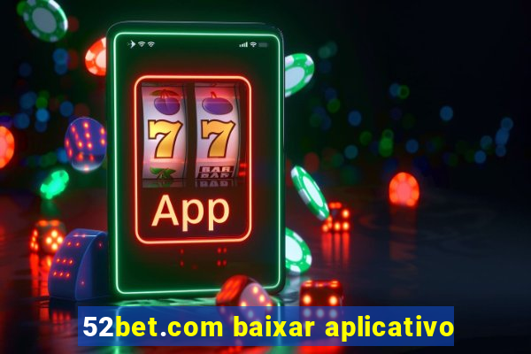 52bet.com baixar aplicativo